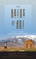 The ruins of Ani / Krikor Balakian ; translated and with an introduction by Peter Balakian with Aram Arkun.