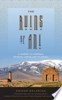 The ruins of Ani / Krikor Balakian ; translated and with an introduction by Peter Balakian with Aram Arkun.