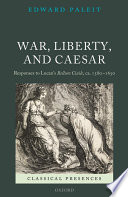 War, liberty, and Caesar : responses to Lucan's Bellum Ciuile, ca. 1580-1650 /