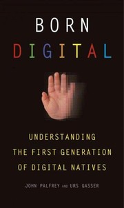 Born digital : understanding the first generation of digital natives /