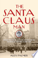 The Santa Claus man : the rise and fall of a Jazz Age con man and the invention of Christmas in New York /