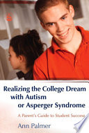 Realizing the college dream with autism or Asperger syndrome : a parent's guide to student success /