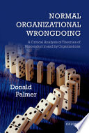 Normal organizational wrongdoing : a critical analysis of theories of misconduct in and by organizations / Donald Palmer.