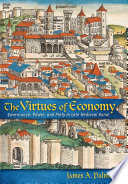 The virtues of economy : governance, power, and piety in late medieval Rome / James A. Palmer.