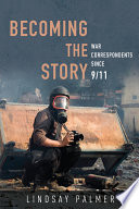 Becoming the story : war correspondents since 9/11 / Lindsay Palmer.