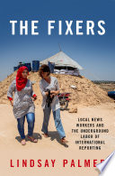 The fixers : local news workers and the underground labor of international reporting /