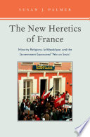 The new heretics of France : minority religions, la République, and the government-sponsored "war on sects" / Susan J. Palmer.