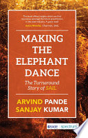 Making the Elephant Dance : the Turnaround Story of SAIL.