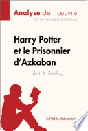 Harry Potter et le Prisonnier d'Azkaban de J. K. Rowling (Analyse de L'oeuvre) : Analyse Complete et Resume detaille de L'oeuvre /