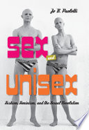 Sex and unisex : fashion, feminism, and the sexual revolution / Jo B. Paoletti.