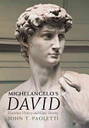 Michelangelo's David : Florentine history and civic identity / John T. Paoletti ; with documents newly transcribed and edited by Rolf Bagemihl.