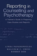 Reporting in counselling and psychotherapy : a trainee's guide to preparing case studies and reports /