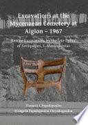 Excavations at the Mycenaean Cemetery at Aigion - 1967 : rescue excavations by the late Ephor of Antiquities, E. Mastrokostas /