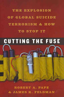 Cutting the fuse : the explosion of global suicide terrorism and how to stop it /