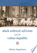 Black political activism and the Cuban republic Melina Pappademos.