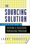 The sourcing solution : a step-by-step guide to creating a successful purchasing program /