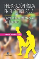 Preparacion fisica en el futbol sala : entrenamiento integral del jugador /