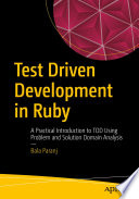 Test driven development in Ruby : a practical introduction to TDD using problem and solution domain analysis /