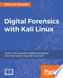 Digital forensics with Kali Linux : perform data acquisition, digital investigation, and threat analysis using Kali Linux tools / Shiva V.N. Parasram.
