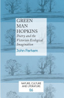 Green man Hopkins poetry and the Victorian ecological imagination / John Parham.