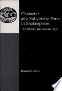 Character as a subversive force in Shakespeare : the history and Roman plays / Bernard J. Paris.