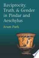 Reciprocity, truth, and gender in Pindar and Aeschylus /