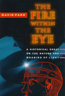 The fire within the eye : a historical essay on the nature and meaning of light / David Park.