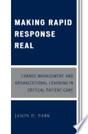 Making rapid response real : change management and organizational learning in critical patient care /