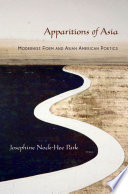 Apparitions of Asia : modernist form and Asian American poetics / Josephine Nock-Hee Park.