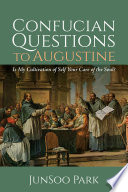 CONFUCIAN QUESTIONS TO AUGUSTINE ; IS MY CULTIVATION OF SELF YOUR CARE OF THE SOUL?