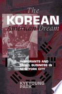 The Korean American dream : immigrants and small business in New York City /