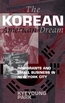 The Korean American dream : immigrants and small business in New York City / Kyeyoung Park.