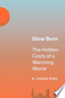 Slow burn: : the hidden costs of a warming world / R. Jisung Park.