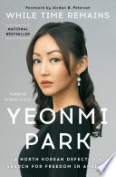 While time remains : a North Korean defector's search for freedom in America / Yeonmi Park.