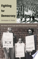 Fighting for democracy : Black veterans and the struggle against white supremacy in the postwar South / Christopher S. Parker.