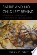 Sartre and No child left behind : an existential psychoanalytic anthropology of urban schooling / Darian M. Parker.