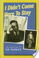 I didn't come here to stay : the memoirs of Ed Parker.