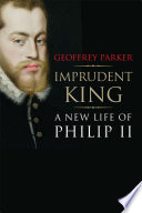 Imprudent king : a new life of Philip II / Geoffrey Parker.