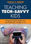 Teaching tech-savvy kids : bringing digital media into the classroom, grades 5-12 /