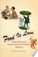 Food is love food advertising and gender roles in modern America /
