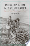 Medical imperialism in French North Africa : regenerating the Jewish community of colonial Tunis / Richard C. Parks.