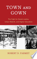 Town and gown : the fight for social justice, urban rebirth, and higher education /