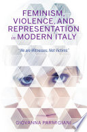 Feminism, violence, and representation in modern Italy : "we are witnesses, not victims" /