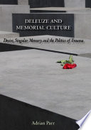 Deleuze and memorial culture : desire, singular memory and the politics of trauma /