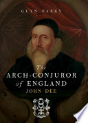 The arch-conjuror of England : John Dee /