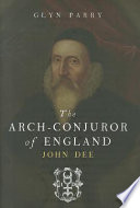 The arch-conjuror of England : John Dee /