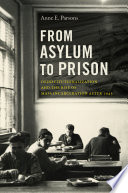 From asylum to prison : deinstitutionalization and the rise of mass incarceration after 1945 /