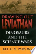 Drawing out Leviathan : dinosaurs and the science wars / Keith M. Parsons.