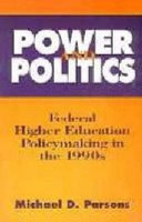 Power and politics : federal higher education policy making in the 1990s / Michael D. Parsons.