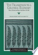 The transition to a colonial economy : weavers, merchants, and kings in South India, 1720-1800 / Prasannan Parthasarathi.